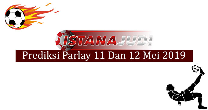 Prediksi Parlay Akurat 11 Dan 12 Mei 2019