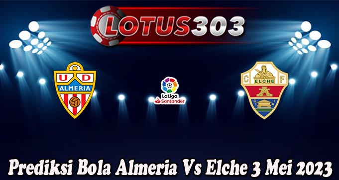 Prediksi Bola Almeria Vs Elche 3 Mei 2023