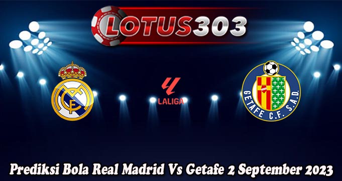 Prediksi Bola Real Madrid Vs Getafe 2 September 2023