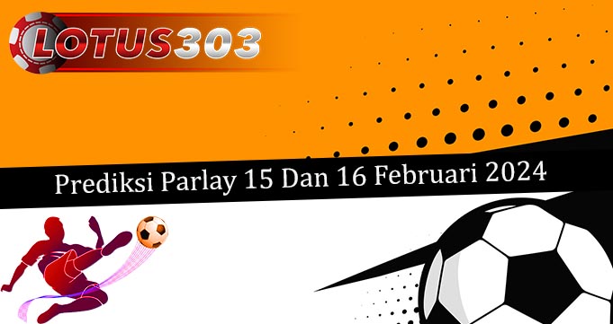 Prediksi Parlay Akurat 15 Dan 16 Februari 2024