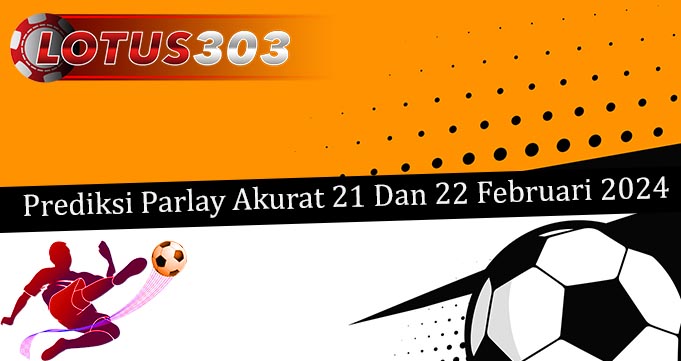 Prediksi Parlay Akurat 21 Dan 22 Februari 2024