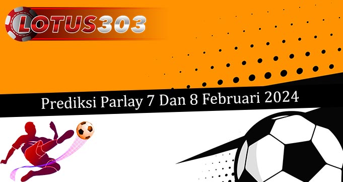 Prediksi Parlay Akurat 7 Dan 8 Februari 2024