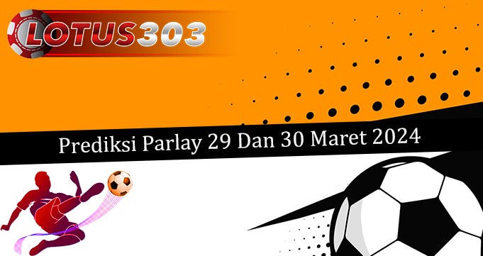 Prediksi Parlay Akurat 29 Dan 30 Maret 2024