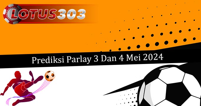 Prediksi Parlay Akurat 3 Dan 4 Mei 2024