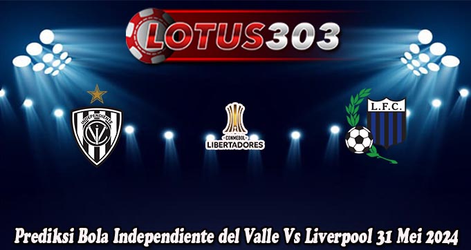 Prediksi Bola Independiente del Valle Vs Liverpool 31 Mei 2024