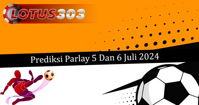 Prediksi Parlay Akurat 5 Dan 6 Juli 2024