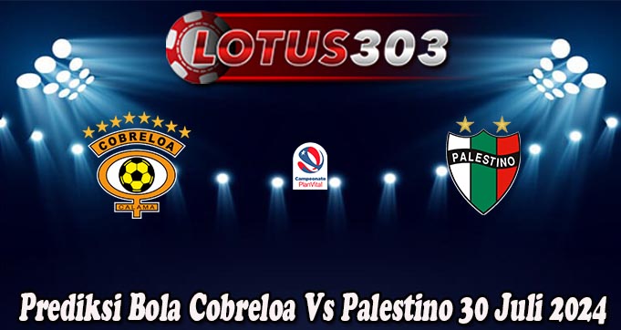 Prediksi Bola Cobreloa Vs Palestino 30 Juli 2024