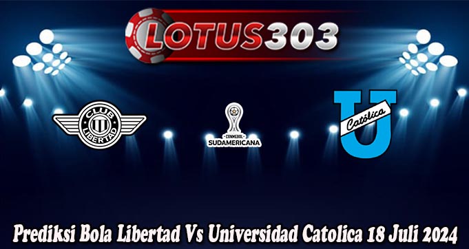 Prediksi Bola Libertad Vs Universidad Catolica 18 Juli 2024