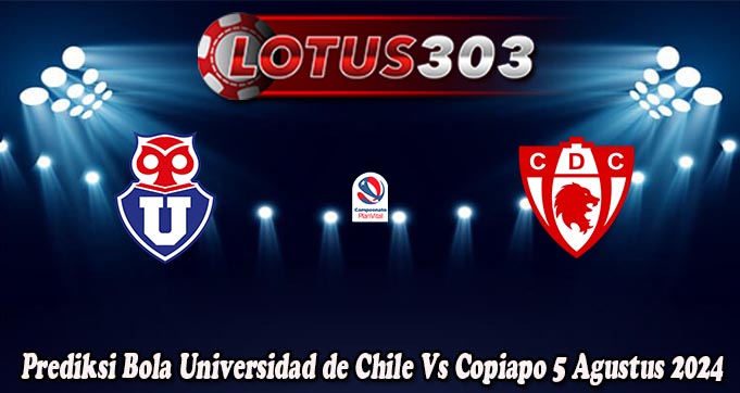 Prediksi Bola Universidad de Chile Vs Copiapo 5 Agustus 2024