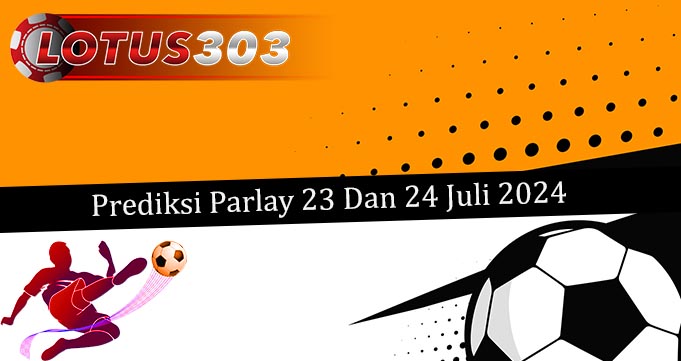 Prediksi Parlay Akurat 23 Dan 24 Juli 2024