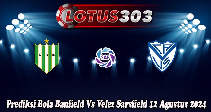 Prediksi Bola Banfield Vs Velez Sarsfield 12 Agustus 2024